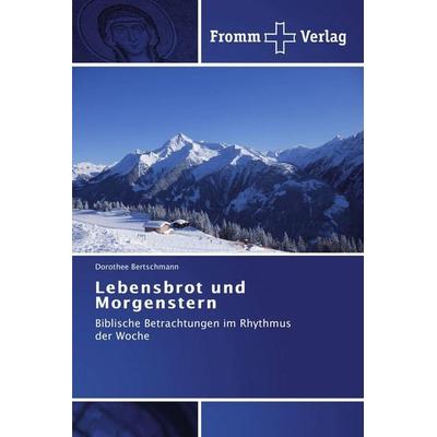 Lebensbrot und Morgenstern, Taschenbuch von Dorothee Bertschmann, Fromm Verlag, 978-3-8416-0514-6