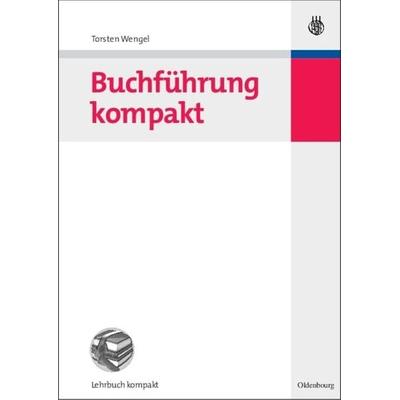 Buchführung kompakt, Gebundene Ausgabe von Torsten Wengel, De Gruyter Oldenbourg, 978-3-486-58405-9