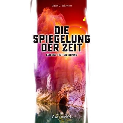 Die Spiegelung der Zeit, Taschenbuch von Ulrich C. Schreiber, Calderan, 978-3-9860002-4-0