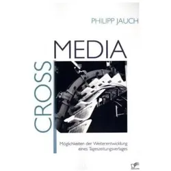 Crossmedia: Möglichkeiten der Weiterentwicklung eines Tageszeitungsverlages, Fachbücher von Philipp Jauch