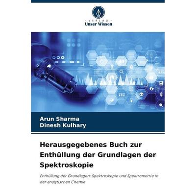 Herausgegebenes Buch zur Enthüllung der Grundlagen der Spektroskopie, Taschenbuch von Arun Sharma,Dinesh Kulhary, Verlag Unser Wissen,