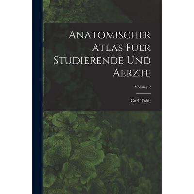 Anatomischer Atlas Fuer Studierende Und Aerzte; Volume 2, Taschenbuch von Carl Toldt, Legare Street Press, 978-1-01-846672-9