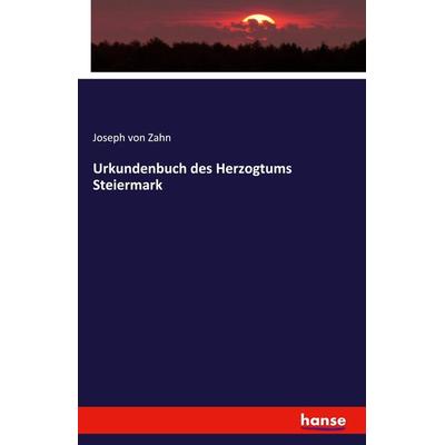 Urkundenbuch des Herzogtums Steiermark, Taschenbuch von Joseph Zahn, Hansebooks, 978-3-7411-7100-0