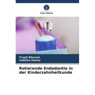 Rotierende Endodontie in der Kinderzahnheilkunde, Taschenbuch von Trupti Bhosale,Vabitha Shetty, Verlag Unser Wissen, 978-620-4-79923-0