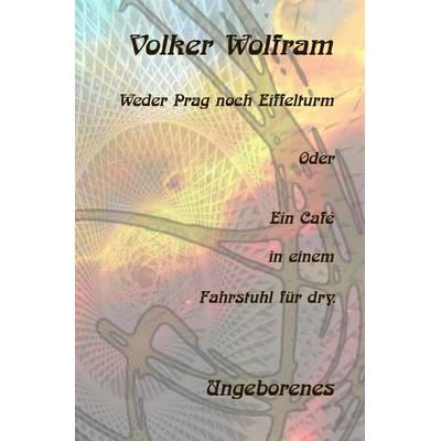 Weder Prag noch Eiffelturm Oder Ein Café in einem Fahrstuhl für dry., Taschenbuch von Volker Wolfram, Epubli, 978-3-8197-6974-0