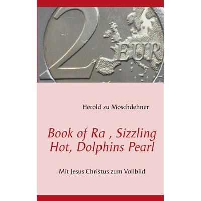 Book of Ra, Sizzling Hot, Dolphins Pearl, Taschenbuch von Herold zu Moschdehner, BoD – Books on Demand, 978-3-7322-3423-3
