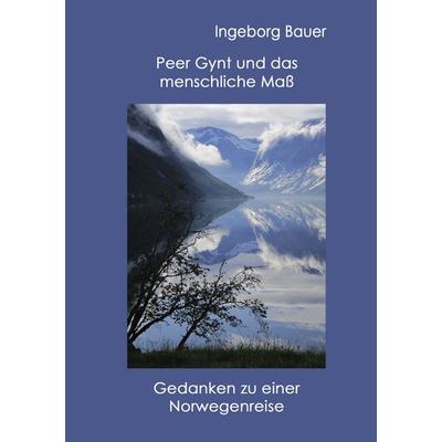 Peer Gynt und das menschliche Maß, Taschenbuch von Ingeborg Bauer, BoD – Books on Demand, 978-3-8448-1092-9