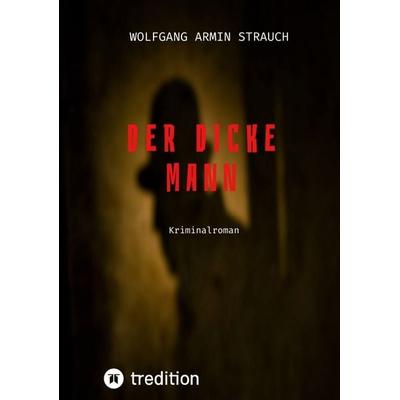 Der dicke Mann, Taschenbuch von Wolfgang Armin Strauch, Tredition, 978-3-347-18115-1