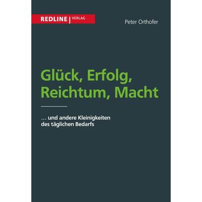 Glück, Erfolg, Reichtum, Macht, Taschenbuch von Peter Orthofer, Redline, 978-3-86881-431-6