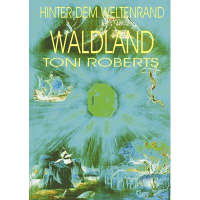 Hinter dem Weltenrand - Bd. 4 - Waldland, Taschenbuch von Toni Roberts, BoD – Books on Demand, 978-3-8311-1862-5