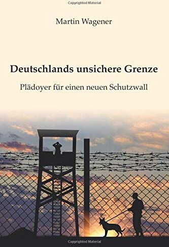 M. Wagener - Deutschlands unsichere Grenze: Plädoyer für einen neuen Schutzwall - Preis vom 09.10.2026 07:28:09 h