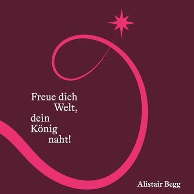 Freue dich Welt, dein König naht - Alistair Begg, Audio, 9783986653132