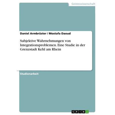 Subjektive Wahrnehmungen von Integrationsproblemen. Eine Studie in der Grenzstadt Kehl am Rhein, Taschenbuch von Mostafa Daoud,Daniel Armbrüster,