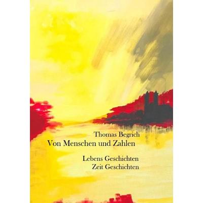 Von Menschen und Zahlen, Taschenbuch von Thomas Begrich, Epubli, 978-3-7565-3613-9
