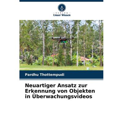 Neuartiger Ansatz zur Erkennung von Objekten in Überwachungsvideos, Taschenbuch von Pardhu Thottempudi, Verlag Unser Wissen, 978-620-8-05140-2