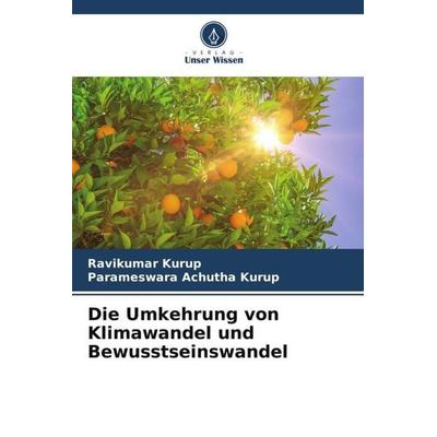 Die Umkehrung von Klimawandel und Bewusstseinswandel, Taschenbuch von Ravikumar Kurup,Parameswara Achutha Kurup, Verlag Unser Wissen,