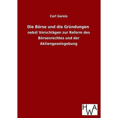 Die Börse und die Gründungen, Taschenbuch von Carl Gareis, Historisches Wirtschaftsarchiv, 978-3-86383-166-0
