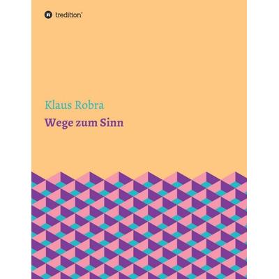 Wege zum Sinn, Taschenbuch von Klaus Robra, Tredition, 978-3-7323-6305-6