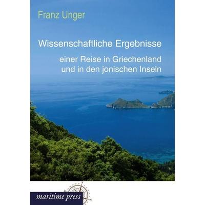 Wissenschaftliche Ergebnisse einer Reise in Griechenland und in den jonischen Inseln, Taschenbuch von Franz Unger, Maritimepress, 978-3-95427-201-3