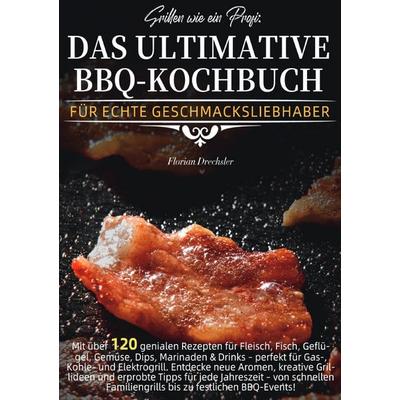 Grillen wie ein Profi: Das ultimative BBQ-Kochbuch für echte Geschmacksliebhaber, Taschenbuch von Florian Drechsler, Epubli, 978-3-565-13253-9
