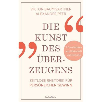 Die Kunst des Überzeugens, Taschenbuch von Viktor Baumgartner,Alexander Peer, Goldegg, 978-3-99060-456-4
