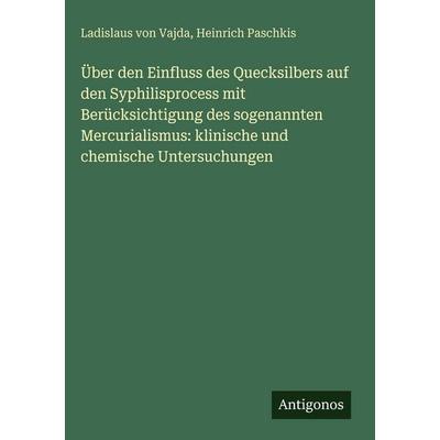 Über den Einfluss des Quecksilbers auf den Syphilisprocess mit Berücksichtigung des sogenannten Mercurialismus: klinische und chemische