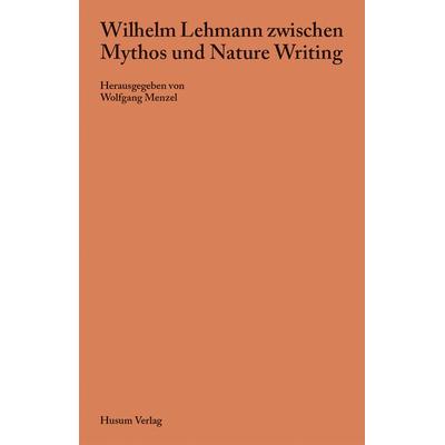 Wilhelm Lehmann zwischen Mythos und Nature Writing, Taschenbuch von , Husum Druck- und Verlagsgesellschaft, 978-3-96717-132-7