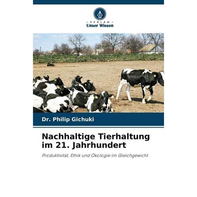 Nachhaltige Tierhaltung im 21. Jahrhundert, Taschenbuch von Philip Gichuki, Verlag Unser Wissen, 978-620-9-35292-8