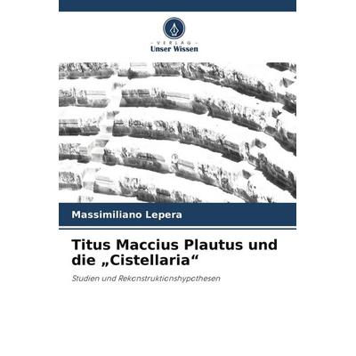 Titus Maccius Plautus und die 'Cistellaria'; Taschenbuch von Massimiliano Lepera, Verlag Unser Wissen