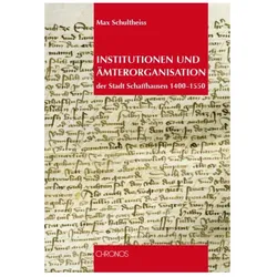 Institutionen und Ämterorganisation in der Stadt Schaffhausen 1400-1550, Sachbücher von Max Schultheiss