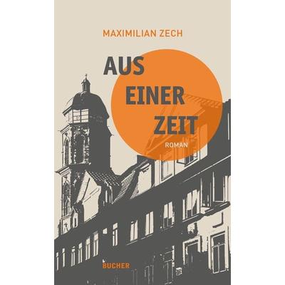 Aus einer Zeit, Gebundene Ausgabe von Maximilian Zech, Bucher Verlag GmbH
