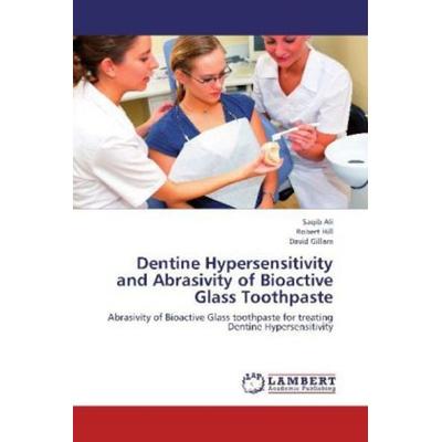 Ali, S: Dentine Hypersensitivity and Abrasivity of Bioactive, Taschenbuch von David Gillam,Robert Hill,Saqib Ali, LAP LAMBERT Academic Publishing,