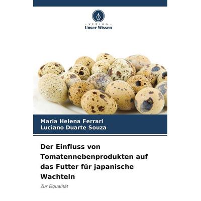 Der Einfluss von Tomatennebenprodukten auf das Futter für japanische Wachteln, Taschenbuch von Maria Helena Ferrari,Luciano Duarte Souza, Verlag Unser