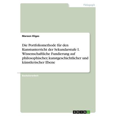 Die Portfoliomethode für den Kunstunterricht der Sekundarstufe I. Wissenschaftliche Fundierung auf philosophischer, kunstgeschichtlicher und