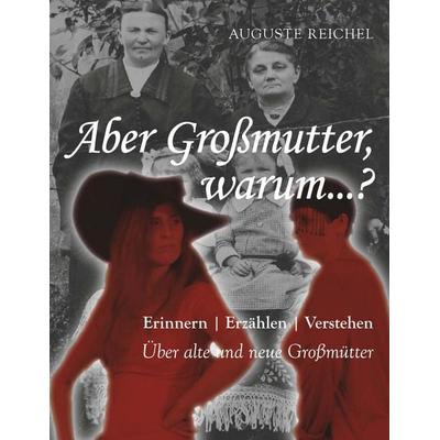 Aber Großmutter, warum...?, Taschenbuch von Auguste Reichel, Buchschmiede, 978-3-99139-210-1