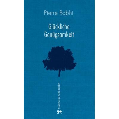 Glückliche Genügsamkeit, Gebundene Ausgabe von Pierre Rabhi, Matthes & Seitz, 978-3-95757-086-4