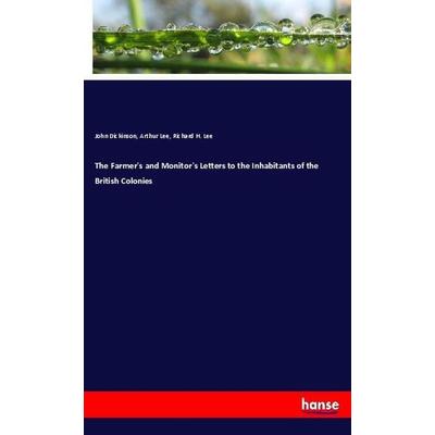 The Farmer's and Monitor's Letters to the Inhabitants of the British Colonies, Taschenbuch von John Dickinson,Arthur Lee,Richard H. Lee, Hansebooks,