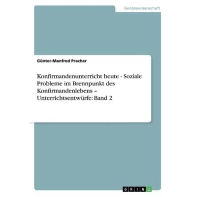 Konfirmandenunterricht heute - Soziale Probleme im Brennpunkt des Konfirmandenlebens - Unterrichtsentwürfe: Band 2, Taschenbuch von Günter-Manfred