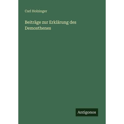 Beiträge zur Erklärung des Demosthenes, Taschenbuch von Carl Holzinger, Antigonos Verlag, 978-3-563-94731-9