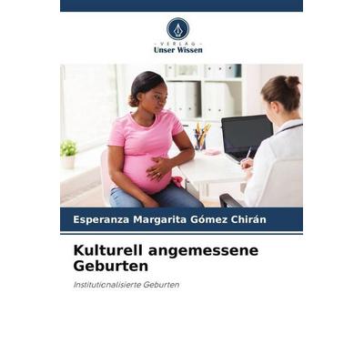 Kulturell angemessene Geburten, Taschenbuch von Esperanza Margarita Gómez Chirán, Verlag Unser Wissen, 978-620-6-48086-0