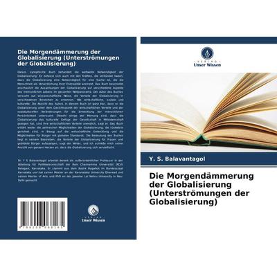 Die Morgendämmerung der Globalisierung (Unterströmungen der Globalisierung), Taschenbuch von Y. S. Balavantagol, Verlag Unser Wissen,