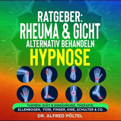 Ratgeber: Rheuma & Gicht alternativ behandeln - die Hypnose - Alfred Pöltel, Audio, 9783986467456