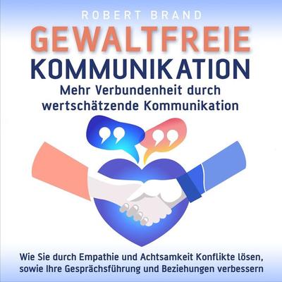 Gewaltfreie Kommunikation - Mehr Verbundenheit durch wertschätzende Kommunikation - Robert Brand, Audio, 4061707402395