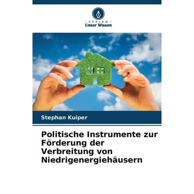 Politische Instrumente zur Förderung der Verbreitung von Niedrigenergiehäusern, Taschenbuch von Stephan Kuiper, Verlag Unser Wissen, 978-620-9-01931-9