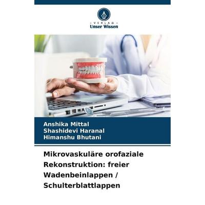 Mikrovaskuläre orofaziale Rekonstruktion: freier Wadenbeinlappen / Schulterblattlappen, Taschenbuch von Anshika Mittal,Shashidevi Haranal,Himanshu