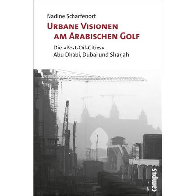 Urbane Visionen am Arabischen Golf, Taschenbuch von Nadine Scharfenort, Campus, 978-3-593-39044-4