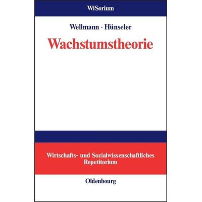Wachstumstheorie, Gebundene Ausgabe von Andreas Wellmann,Jürgen Hünseler, De Gruyter Oldenbourg, 978-3-486-20019-5