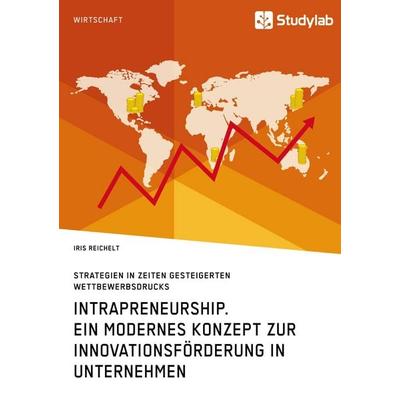 Intrapreneurship. Ein modernes Konzept zur Innovationsförderung in Unternehmen, Taschenbuch von Iris Reichelt, Studylab, 978-3-96095-154-4