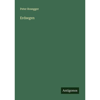 Erdsegen, Taschenbuch von Peter Rosegger, Antigonos Verlag, 978-3-563-43608-0