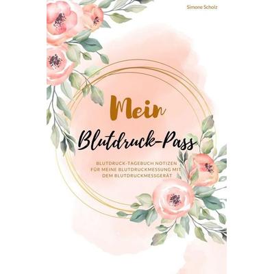 Mein Blutdruck-Pass Blutdruck-Tagebuch Notizen für meine Blutdruckmessung mit dem Blutdruckmessgerät, Taschenbuch von Simone Scholz, Epubli,